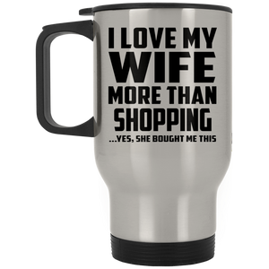 I Love My Wife More Than Shopping - Silver Travel Mug