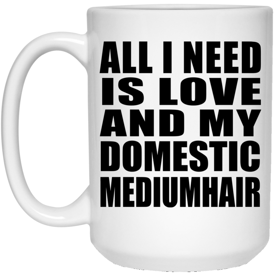 All I Need Is Love And My Domestic Mediumhair - 15 Oz Coffee Mug