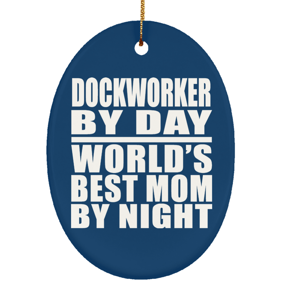 Dockworker By Day World's Best Mom By Night - Oval Ornament
