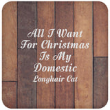 All I Want For Christmas Is My Domestic Longhair Cat - Drink Coaster E