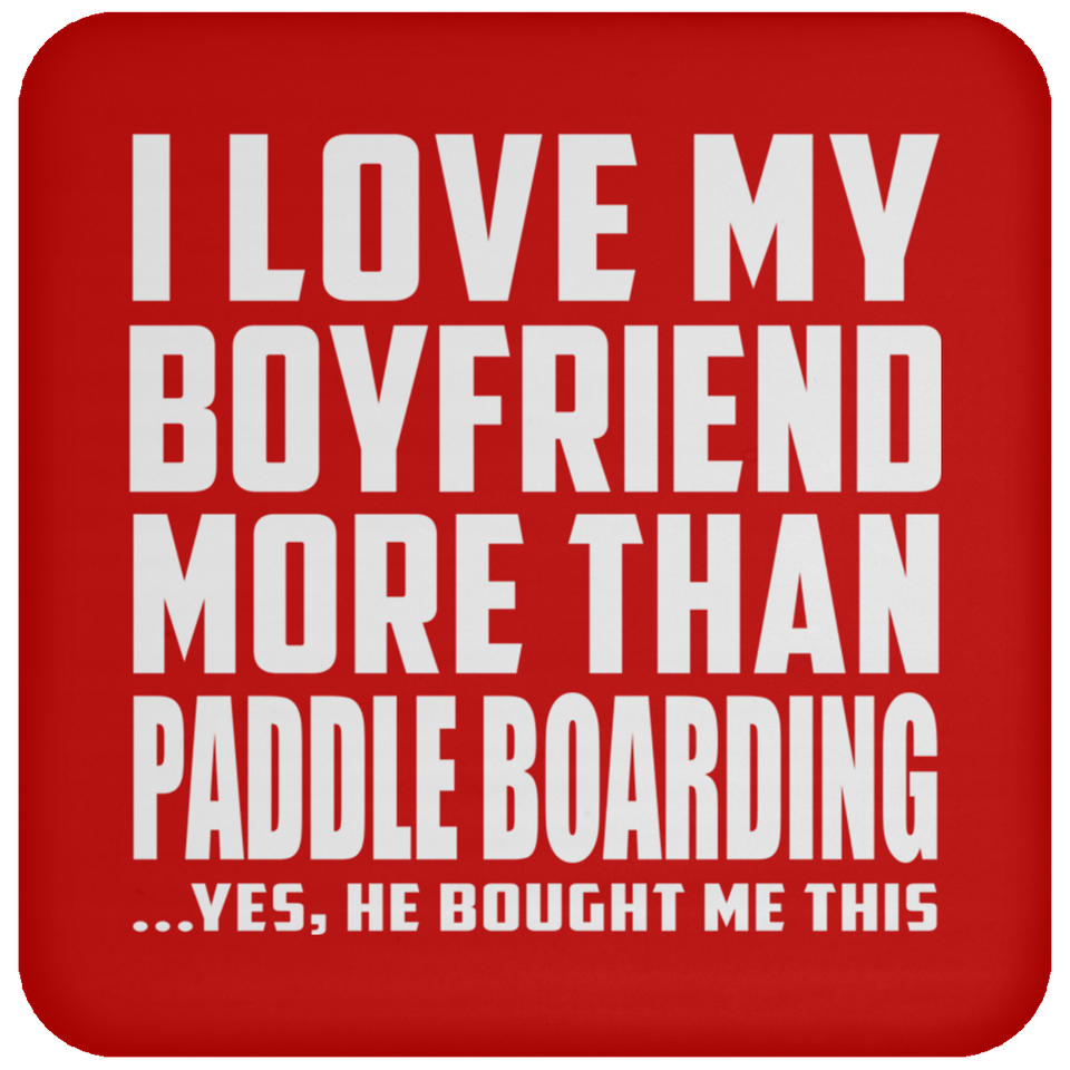 I Love My Boyfriend More Than Paddle Boarding - Drink Coaster
