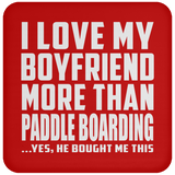 I Love My Boyfriend More Than Paddle Boarding - Drink Coaster