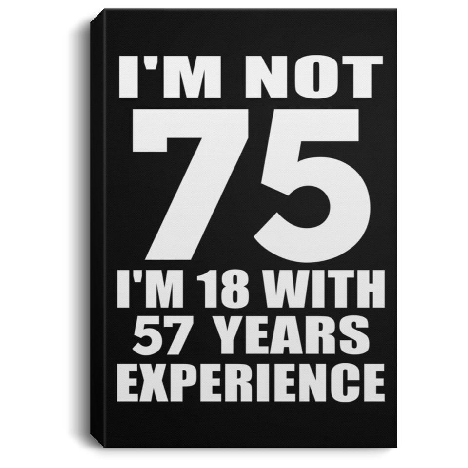 75th Birthday I'm Not 75 I'm 18 With 57 Years Experience - Canvas Portrait