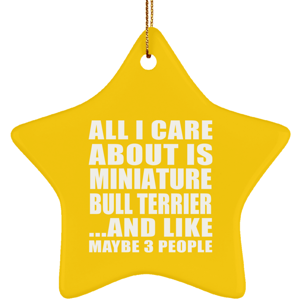 All I Care About Is Miniature Bull Terrier - Star Ornament