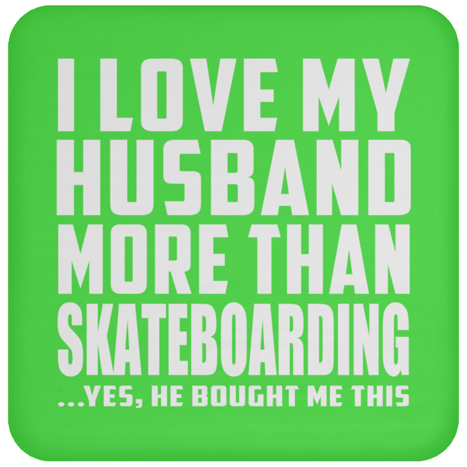 I Love My Husband More Than Skateboarding - Drink Coaster