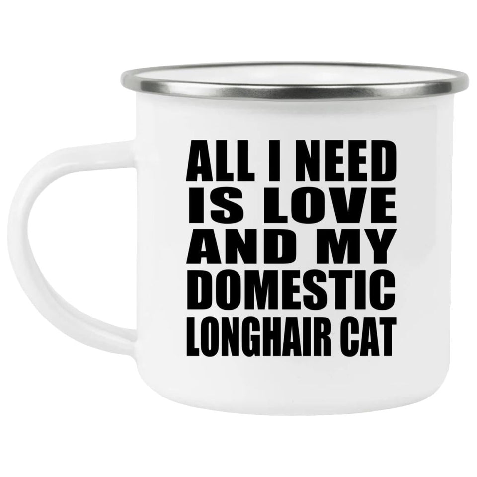 All I Need Is Love And My Domestic Longhair Cat - 12oz Camping Mug
