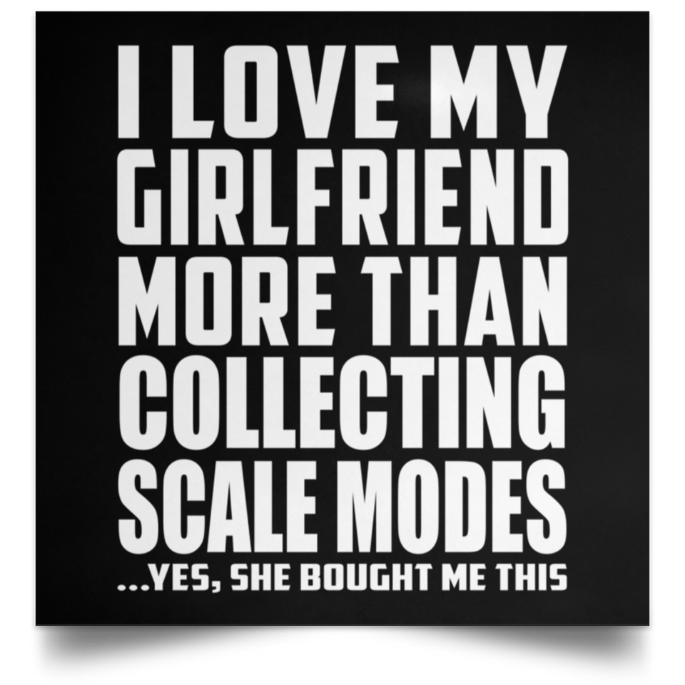 I Love My Girlfriend More Than Collecting Scale Modes - Poster Square