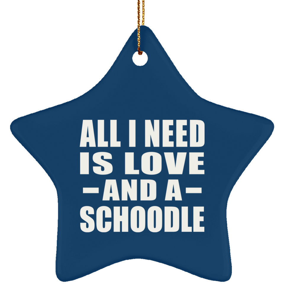 All I Need Is Love And A Schoodle - Star Ornament
