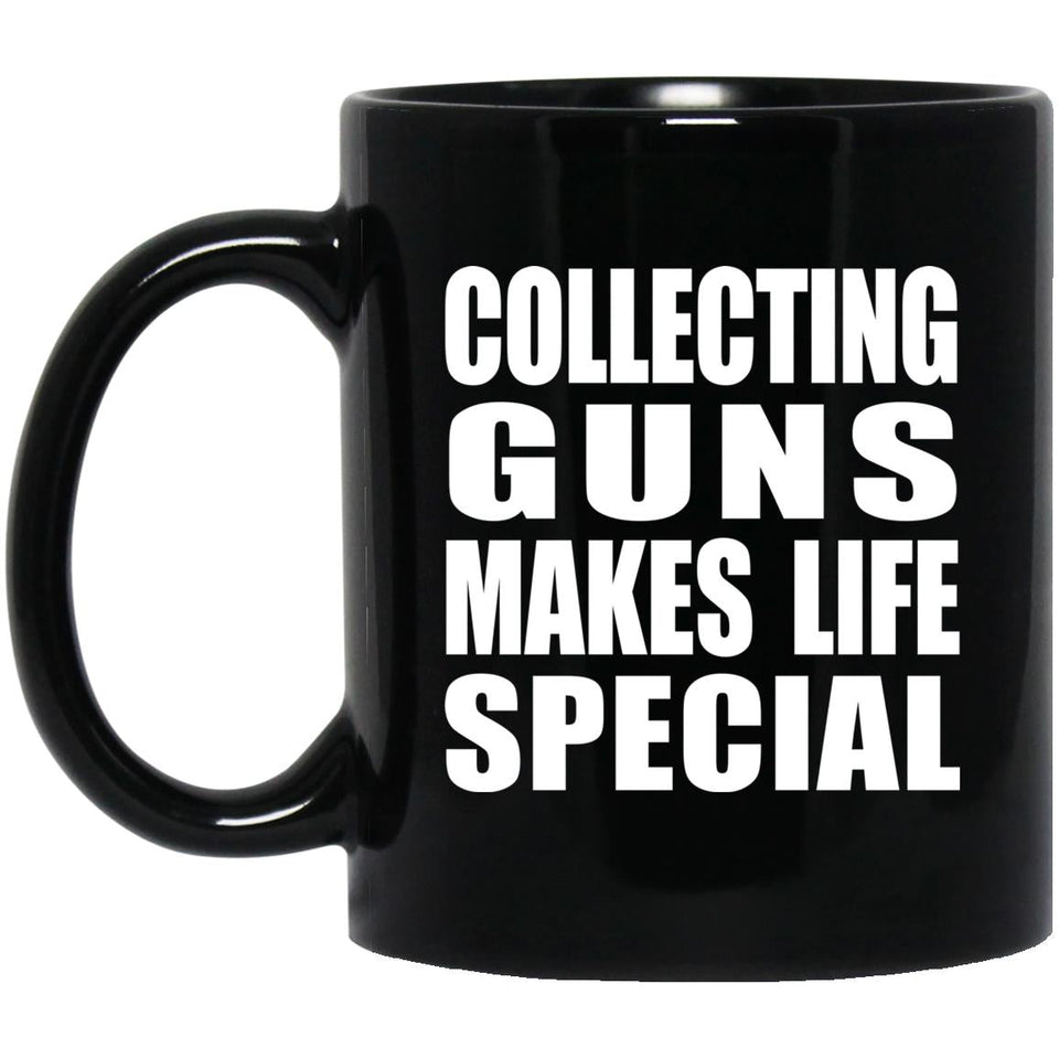 Collecting Guns Makes Life Special - 11oz Coffee Mug Black