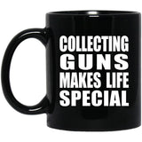 Collecting Guns Makes Life Special - 11oz Coffee Mug Black