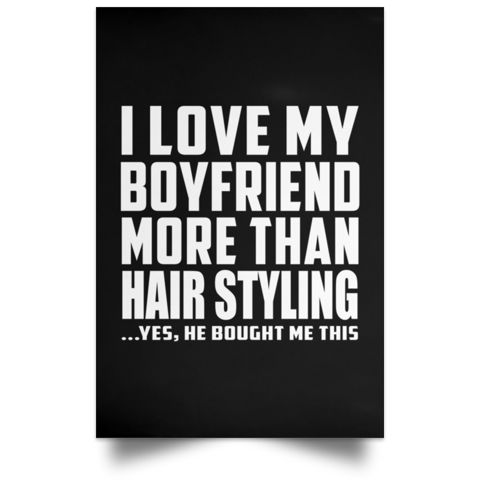 I Love My Boyfriend More Than Hair Styling - Poster Portrait