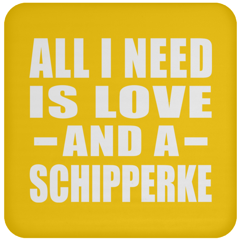 All I Need Is Love And A Schipperke - Drink Coaster