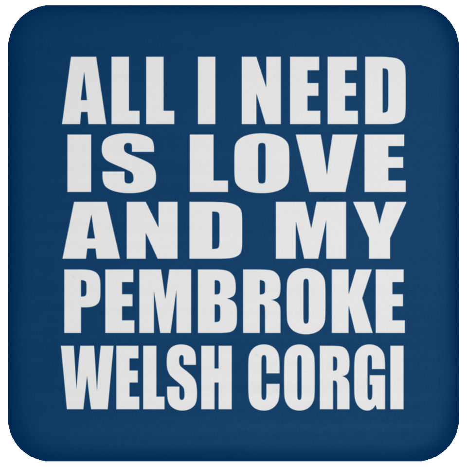 All I Need Is Love And My Pembroke Welsh Corgi - Drink Coaster