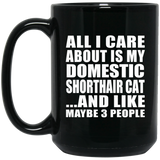 All I Care About Is My Domestic Shorthair Cat - 15 Oz Coffee Mug Black