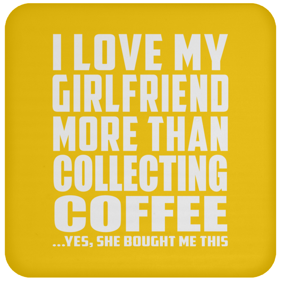 I Love My Girlfriend More Than Collecting Coffee - Drink Coaster