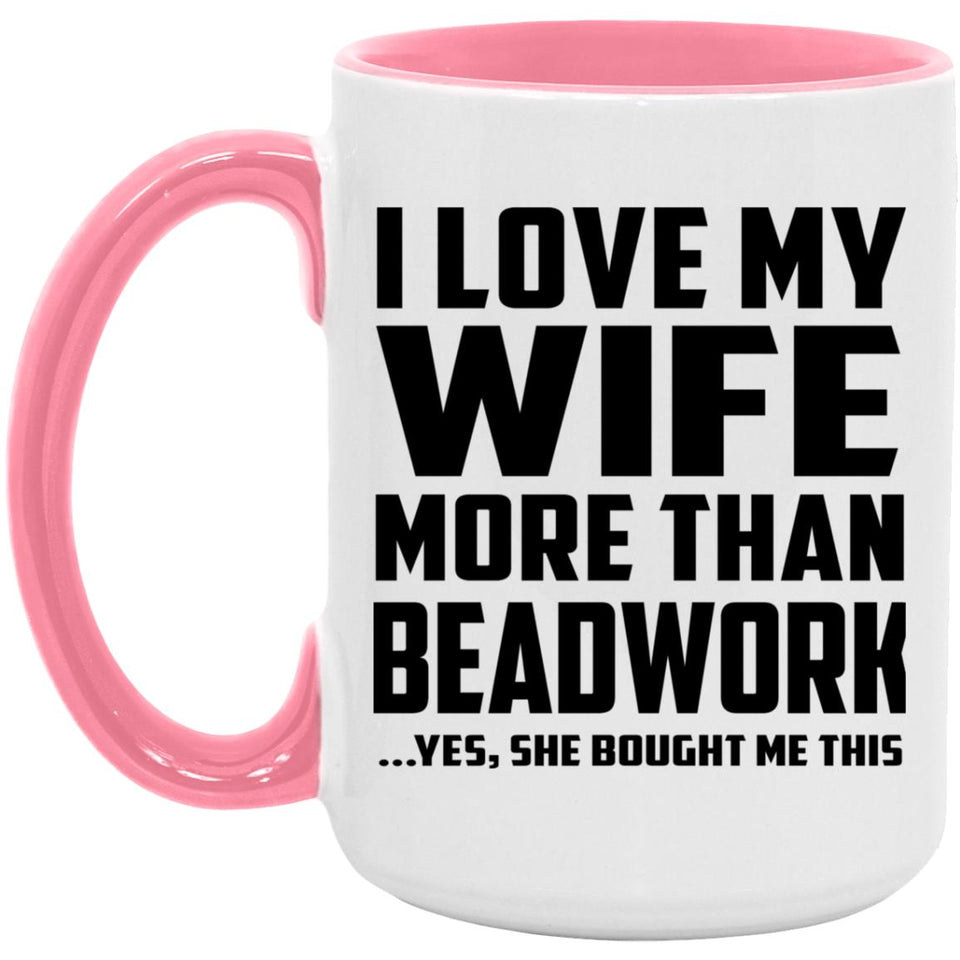 I Love My Wife More Than Beadwork - 15oz Accent Mug Pink