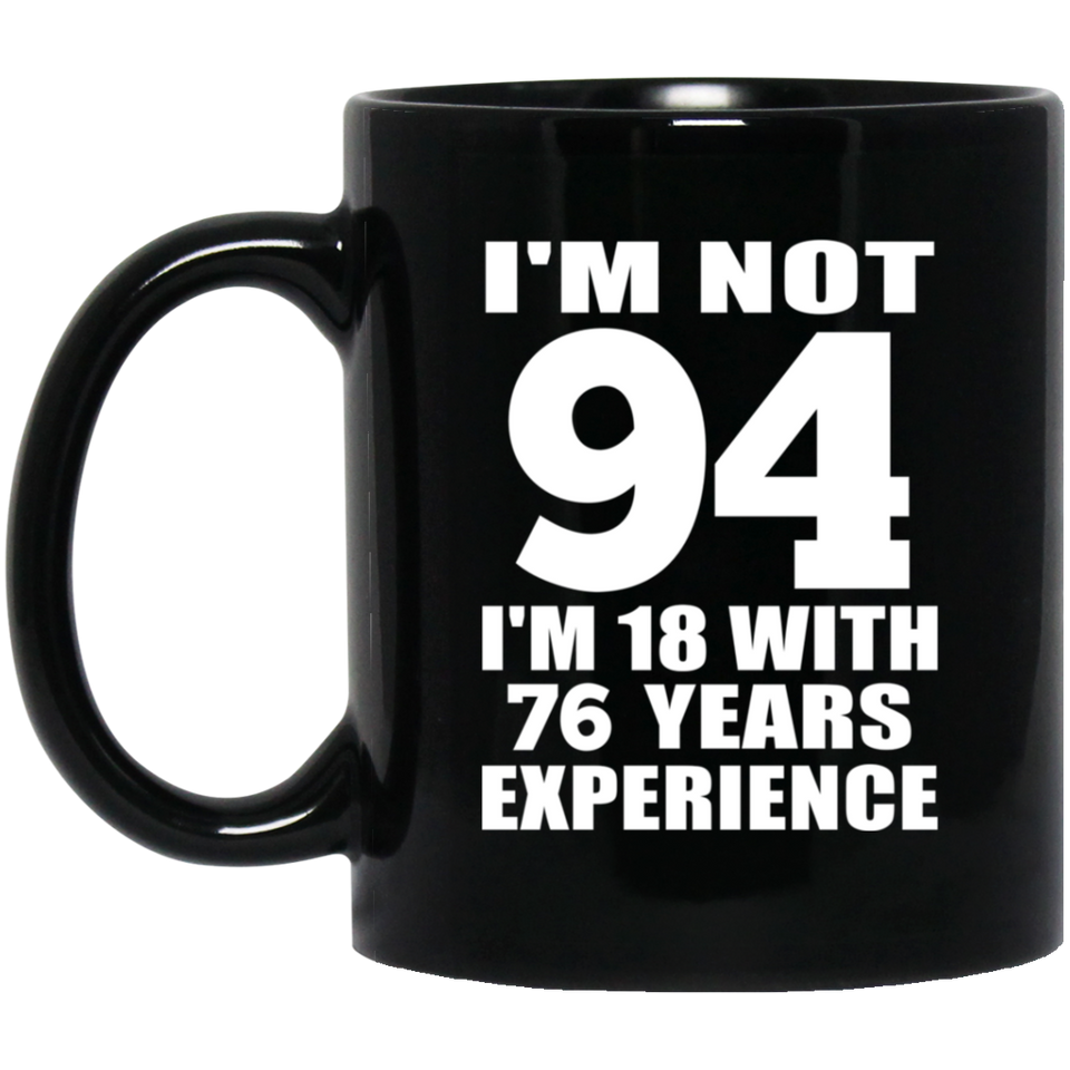 94th Birthday I'm Not 94 I'm 18 With 76 Years Experience - 11oz Coffee Mug Black