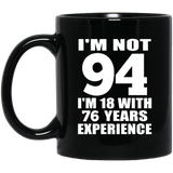 94th Birthday I'm Not 94 I'm 18 With 76 Years Experience - 11oz Coffee Mug Black