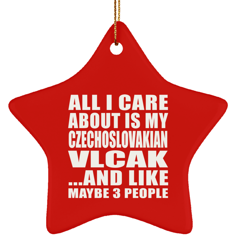 All I Care About Is My Czechoslovakian Vlcak - Star Ornament