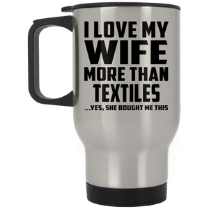I Love My Wife More Than Textiles - Silver Travel Mug