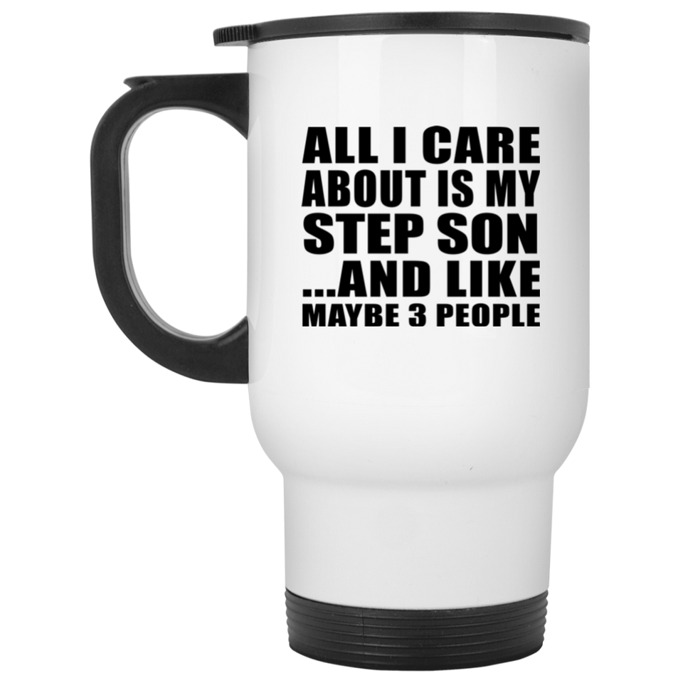 All I Care About Is My Step Son - White Travel Mug