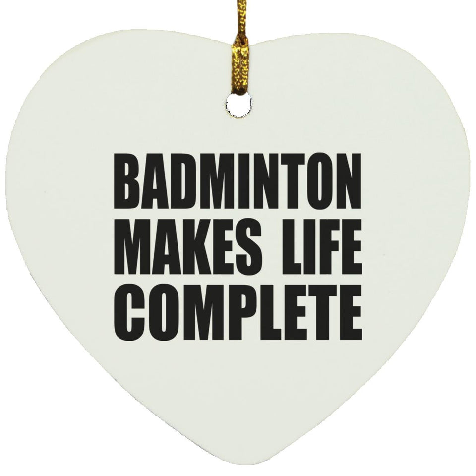 Badminton Makes Life Complete - Heart Ornament