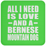 All I Need Is Love And A Bernese Mountain Dog - Drink Coaster