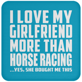 I Love My Girlfriend More Than Horse Racing - Drink Coaster