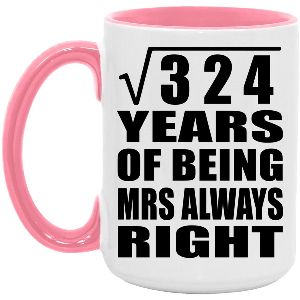 18th Anniversary Square Root of 324 Years Mrs Always Right - 15oz Accent Mug Pink