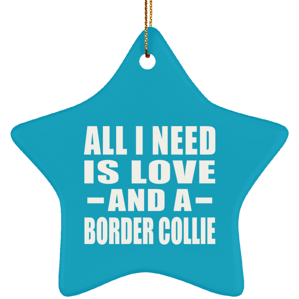 All I Need Is Love And A Border Collie - Star Ornament