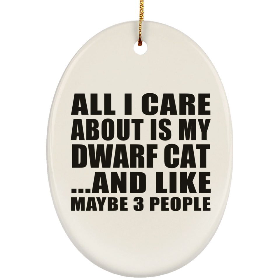 All I Care About Is My Dwarf Cat - Oval Ornament