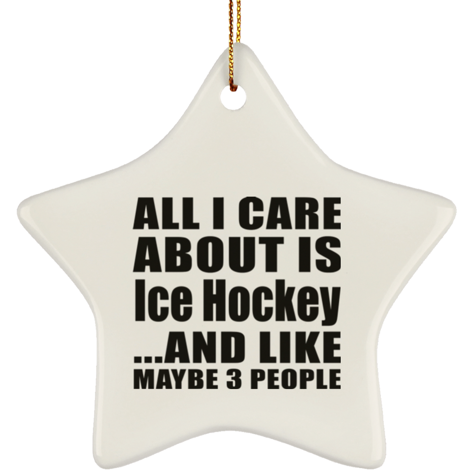 All I Care About Is Ice Hockey - Star Ornament