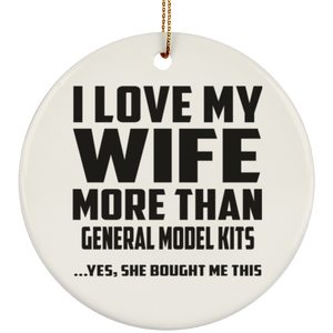 I Love My Wife More Than General Model Kits - Circle Ornament
