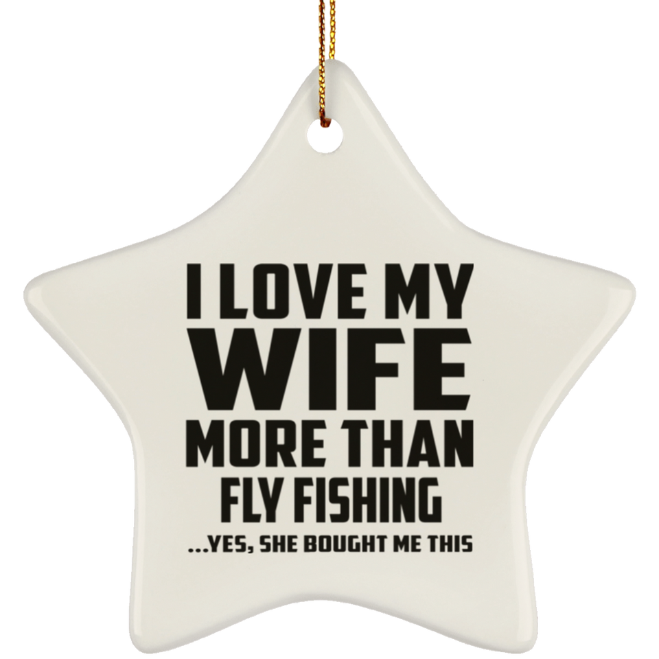 I Love My Wife More Than Fly Fishing - Star Ornament