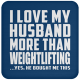 I Love My Husband More Than Weightlifting - Drink Coaster
