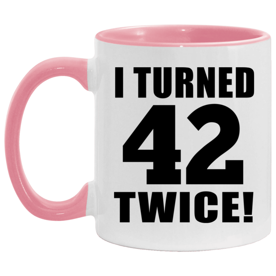 84th Birthday I Turned 42 Twice - 11oz Accent Mug Pink