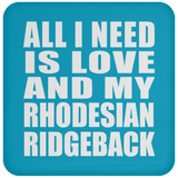 All I Need Is Love And My Rhodesian Ridgeback - Drink Coaster