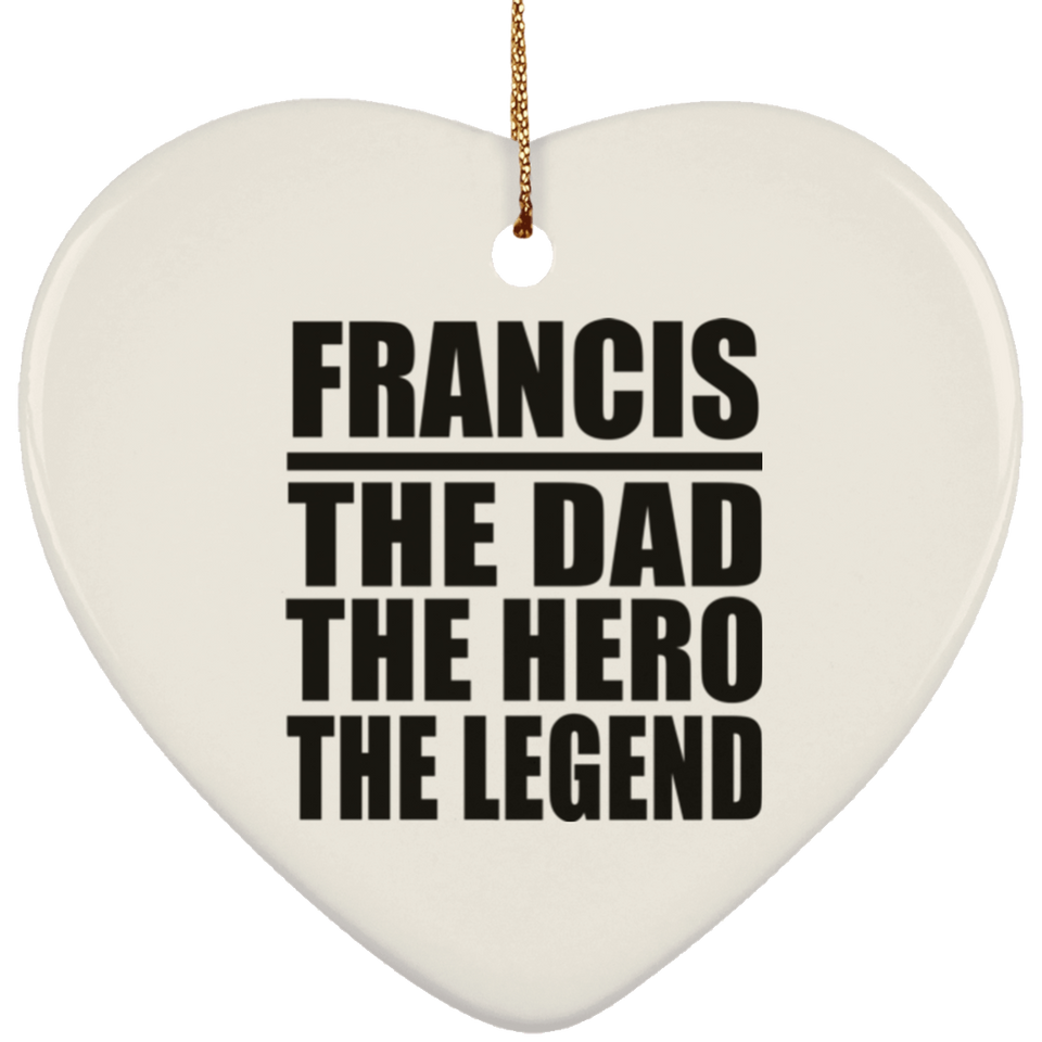Francis The Dad The Hero The Legend - Heart Ornament