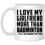 I Love My Girlfriend More Than Badminton - 11 Oz Coffee Mug