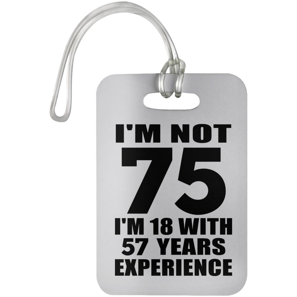 75th Birthday I'm Not 75 I'm 18 With 57 Years Experience - Luggage Bag Tag
