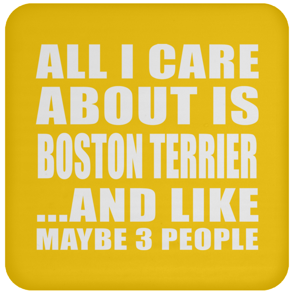 All I Care About Is Boston Terrier - Drink Coaster