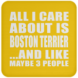 All I Care About Is Boston Terrier - Drink Coaster