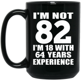 82nd Birthday I'm Not 82 I'm 18 With 64 Years Experience - 15oz Coffee Mug Black