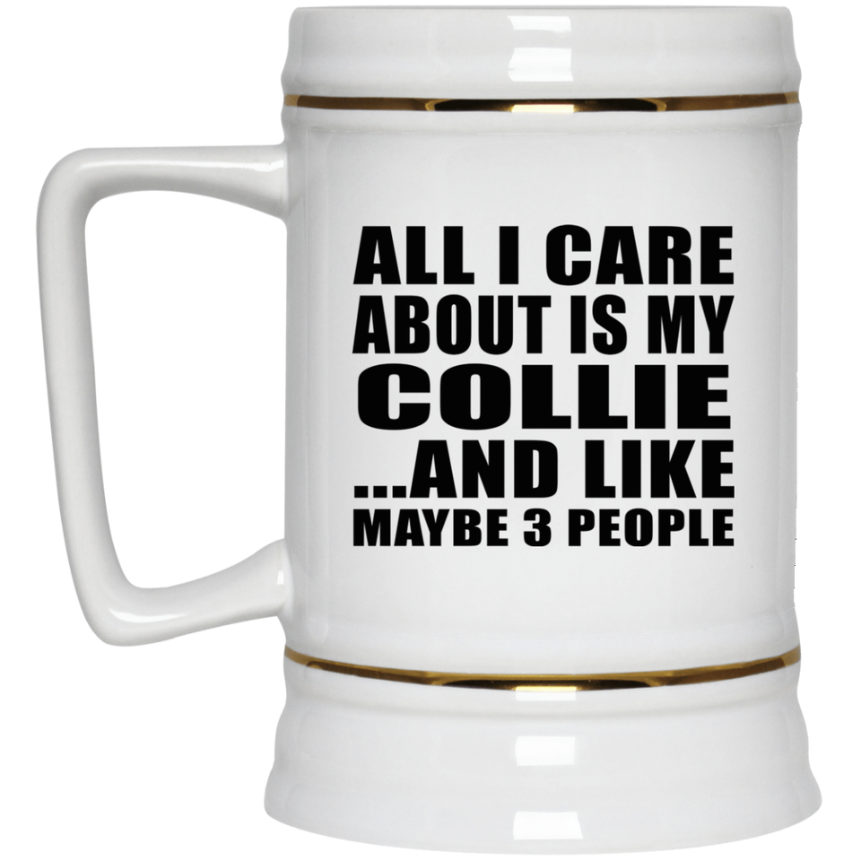 All I Care About Is My Collie - Beer Stein
