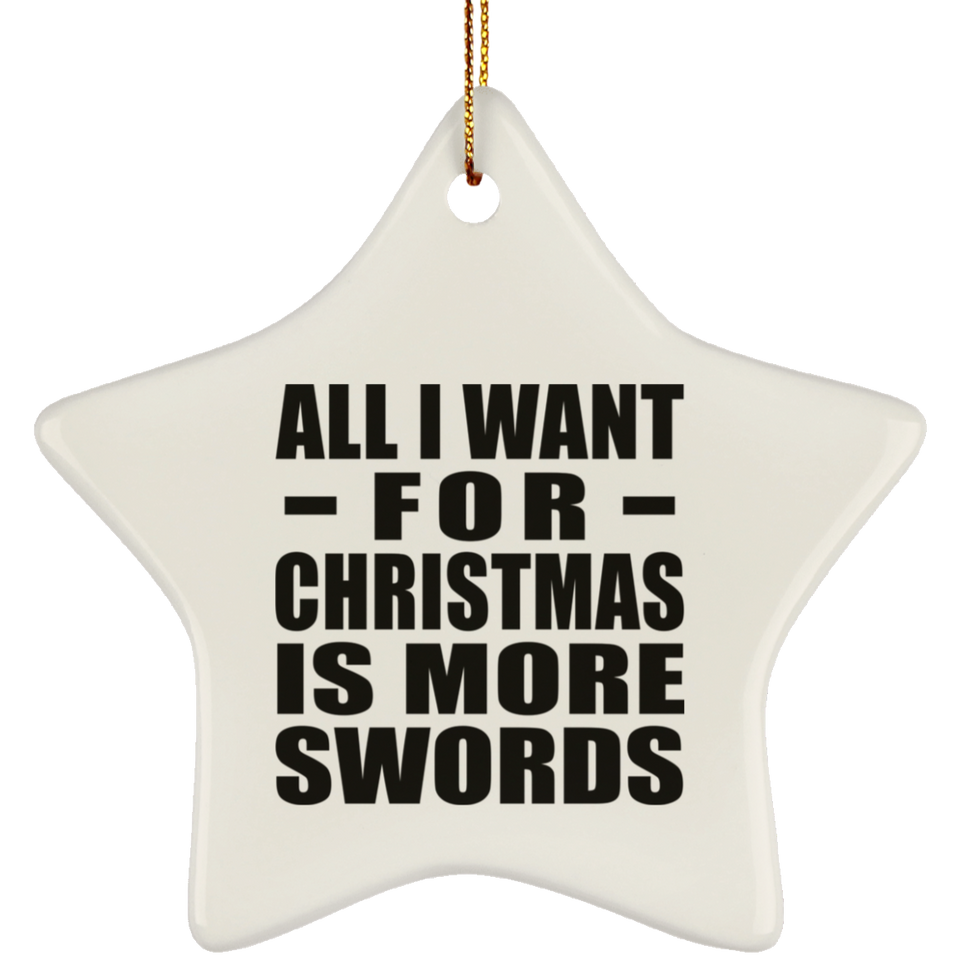 All I Want For Christmas Is More Swords - Star Ornament