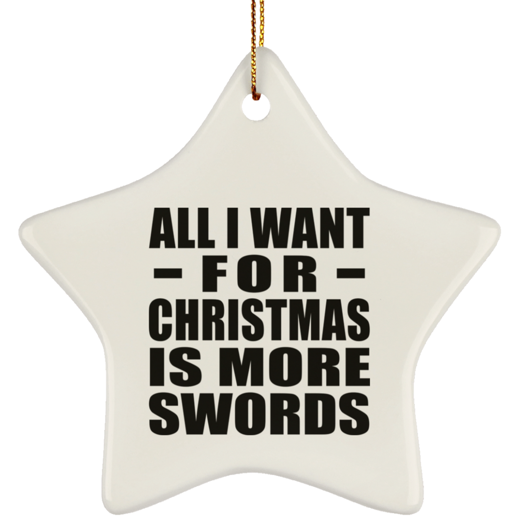 All I Want For Christmas Is More Swords - Star Ornament