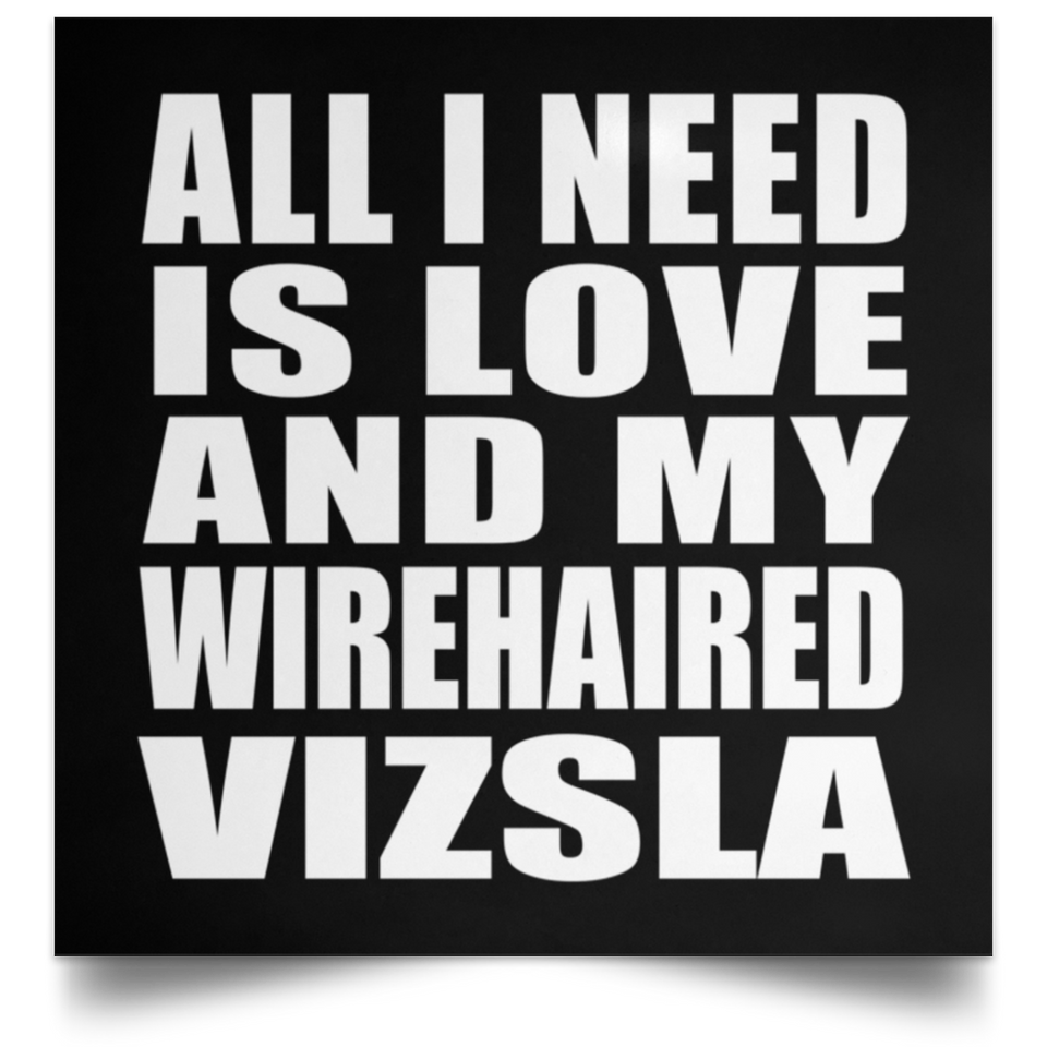 All I Need Is Love And My Wirehaired Vizsla - Poster Square