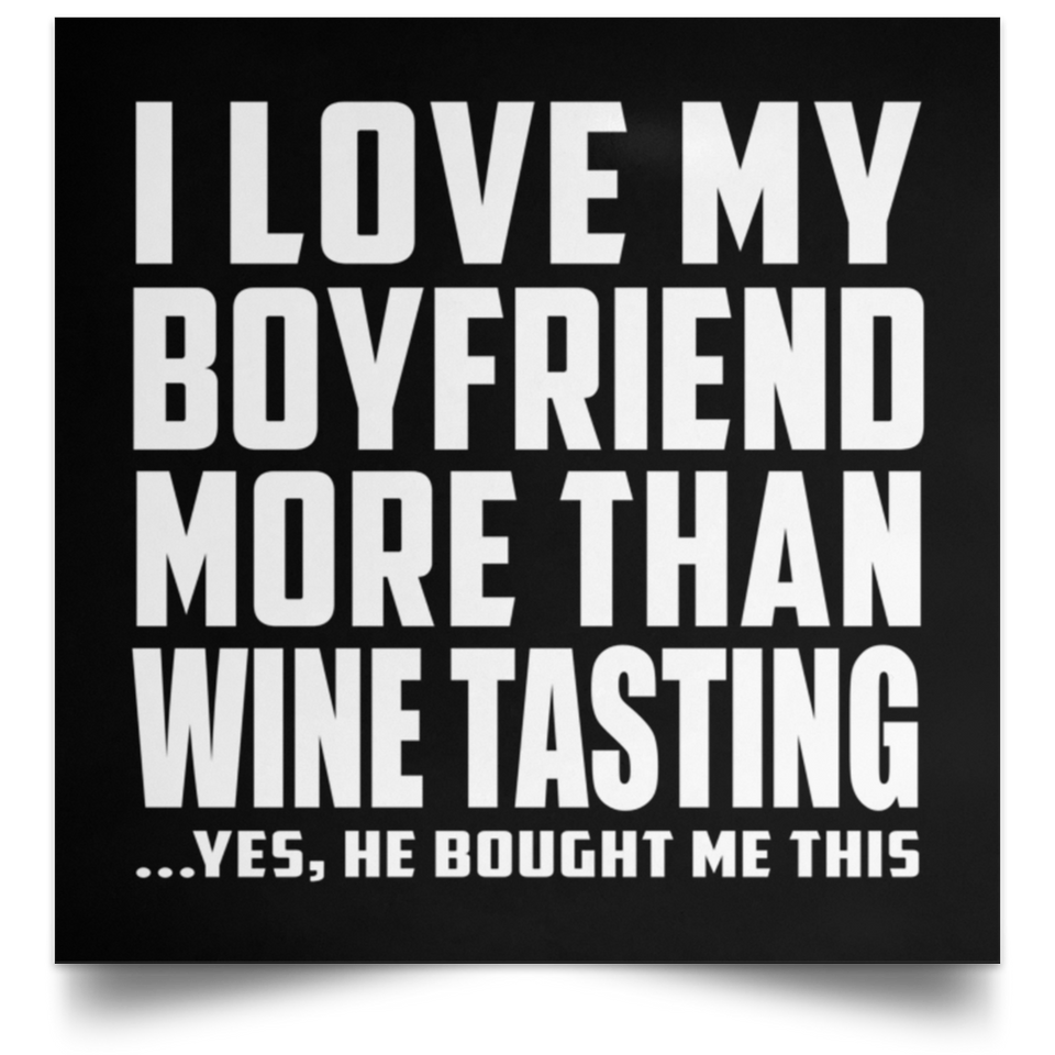 I Love My Boyfriend More Than Wine Tasting - Poster Square