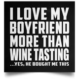 I Love My Boyfriend More Than Wine Tasting - Poster Square