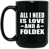 All I Need Is Love And A Foldex - 15 Oz Coffee Mug Black